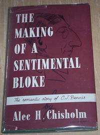 The Making of A Sentimental Bloke. The romantic story of C J Dennis.