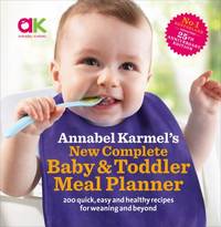 Annabel Karmel's New Complete Baby and Toddler Meal Planner: 200 Quick, Easy and Healthy Recipes...