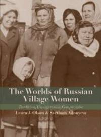 The Worlds of Russian Village Women: Tradition, Transgression, Compromise