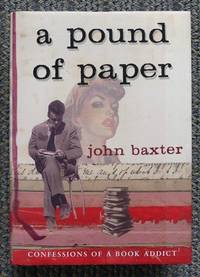 A POUND OF PAPER:  CONFESSIONS OF A BOOK ADDICT. by Baxter, John - 2002