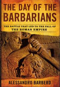 The Day of the Barbarians: The Battle That Led to the Fall of the Roman Empire