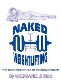 Naked Weightlifting: The Bare Essentials of Weight-Training