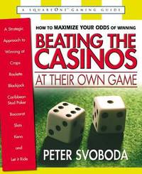 Beating the Casinos at Their Own Game : A Strategic Approach to Winning at Craps, Roulette,...