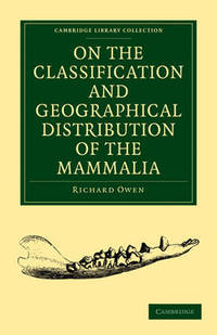 On the Classification and Geographical Distribution of the Mammalia by Richard Owen - Paperback - from The Saint Bookstore (SKU: A9781108001984)