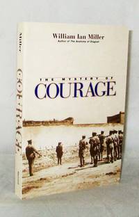 The Mystery of Courage by Miller, William Ian - 2002