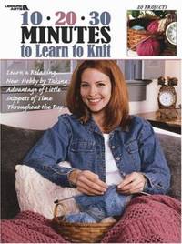 10-20-30 Minutes to Learn to Knit : Learn a Relaxing New Hobby ...