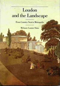 Loudon And The Landscape: From Country Seat To Metropolis, 1783-1843. by Simo, Melanie Louise - [c1988]