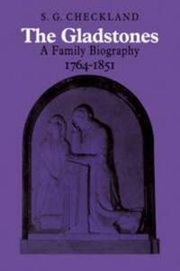 The Gladstones : A Family Biography, 1764-1851 by S. G. Checkland - 1971