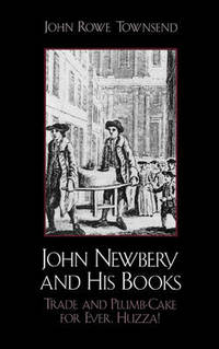 John Newbery and His Books : Trade and Plumb-Cake for Ever, Huzza!