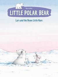 Little Polar Bear Book 4: Lars and the Brave Little Hare