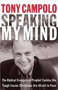 Speaking My Mind: The Radical Evangelical Prophet Tackles the Tough Issues Christians Are Afraid...