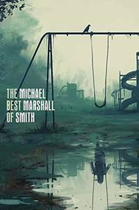 The Best of Michael Marshall Smith by Michael Marshall Smith - 2020