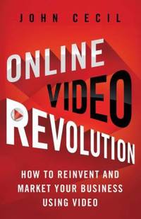 Online Video Revolution : How to Reinvent and Market Your Business Using Video