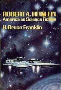 ROBERT A HEILEIN - AMERICA AS SCIENCE FICTION by Franklin H Bruce - 1980