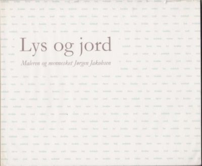 Lys og jord. Maleren og mennesket Jørgen Jakobsen