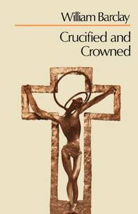 Crucified and Crowned (Scm Paperbacks) by Barclay, William