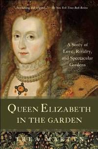 Queen Elizabeth in the Garden: A Story of Love, Rivalry, and Spectacular Gardens by Martyn, Trea - 2013-04-01