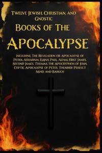 TWELVE BOOKS OF THE APOCALYPSE: Including The Apocalypse of Peter, Abraham, Elijah, Paul, Adam,...