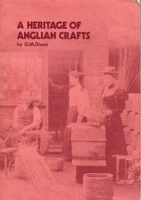 A Heritage of Anglian Crafts by Dixon, G. M - 1981