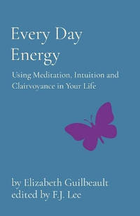 Every Day Energy: Using Meditation, Intuition and Clairvoyance in Your Life