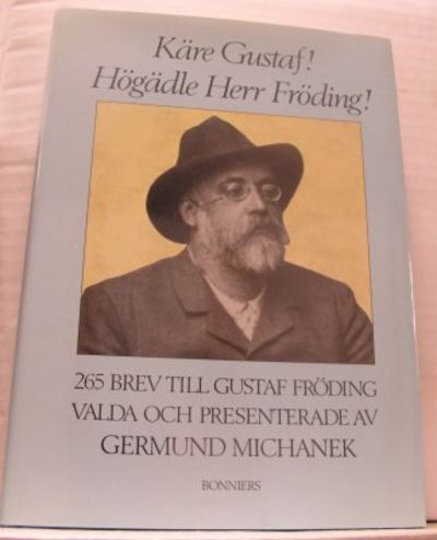 Käre Gustaf! Högädle Herr Fröding! 265 brev till…