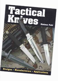 Tactical Knives:  Designs, Manufacturers, Applications (inc.switchblade; Maritime; Survival; Hatchet Knives; Combat; Randall Made; Conrad &#039;Ben&#039; Baker; Fixed Blade; etc) by Pohl, Dietmar - 2003