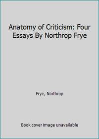 Anatomy of Criticism: Four Essays By Northrop Frye