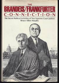 The Brandeis-Frankfurter Connection: The Secret Political Activities of Two Supreme Court Justices