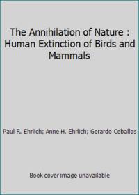 The Annihilation of Nature : Human Extinction of Birds and Mammals