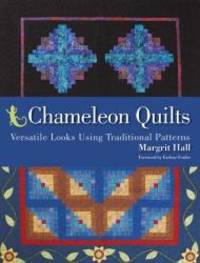 Chameleon Quilts: Versatile Looks Using Traditional Patterns by Margrit Hall - 2006-04-09