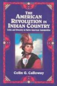 The American Revolution in Indian Country : Crisis and Diversity in Native American Communities by Colin G. Calloway - 1995