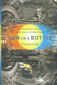 Sun In A Bottle: The Strange History Of Fusion And The Science Of Wishful Thinking