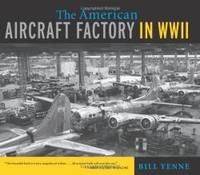 The American Aircraft Factory in World War II by Bill Yenne - 2010-04-01