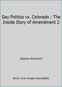 Gay Politics vs. Colorado : The Inside Story of Amendment 2