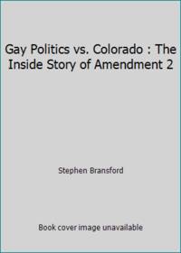 Gay Politics vs. Colorado : The Inside Story of Amendment 2 by Stephen Bransford - 1994