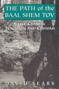 Path of the Baal Shem Tov : Early Chasidic Teachings and Customs