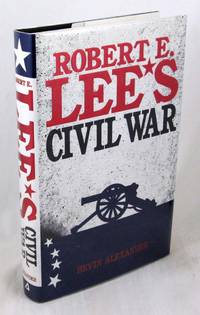 Robert E. Lee&#039;s Civil War by Alexander, Bevin - 1998-05-01