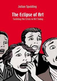 The Eclipse of Art : Tackling the Crisis in Art Today