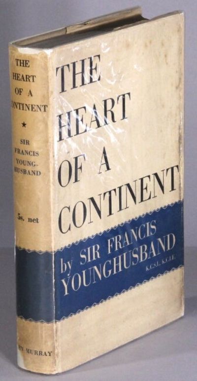 The heart of a continent. Commemorating the fiftieth anniversary of his journey from Peking to India by way of the Gobi Desert and Chinese Turkestan, and across the Himalaya by the Mustagh Pass
