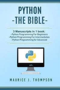 Python: - the Bible- 3 Manuscripts in 1 Book: -Python Programming for Beginners -Python...