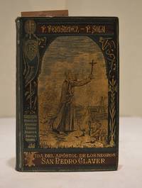 image of Vida de San Pedro Claver, de la Compania de Jesus, apostol de los negros por el P. Jose Fernandez, sacada de los procesos juridicos hechos ante el ordinario de Cartagena de Indias; refundida y acrecentada por el P. Juan Maria Sola