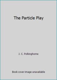 The Particle Play by J. C. Polkinghorne - 1979