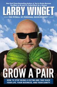 Grow a Pair : How to Stop Being a Victim and Take Back Your Life, Your Business, and Your Sanity