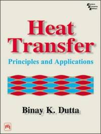 Heat Transfer: Principles and Applications by B.K. Dutta