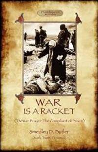 War Is A Racket; with The War Prayer and The Complaint of Peace by Smedley D Butler - 2011-03-01