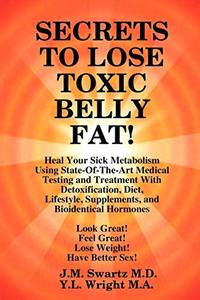 Secrets to Lose Toxic Belly Fat! Heal Your Sick Metabolism Using State-Of-The-Art Medical Testing...