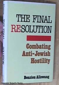 The Final Resolution: Combating Anti-Jewish Hostility by Allswang, Benzion - 1989