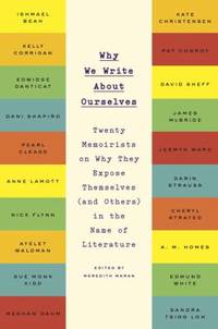 Why We Write About Ourselves: Twenty Memoirists on Why They Expose Themselves (and Others) in the...