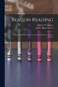 Beacon Reading: A Manual Of Instructions For Teachers Using The Beacon Readers