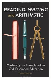 Reading, Writing and Arithmetic: Mastering the Three Rs of an Old-Fashioned Education